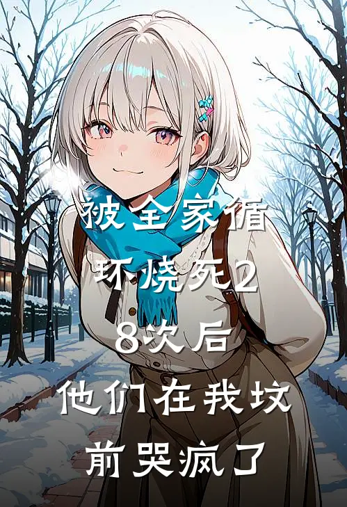 被全家循环烧死28次后，他们在我坟前哭疯了