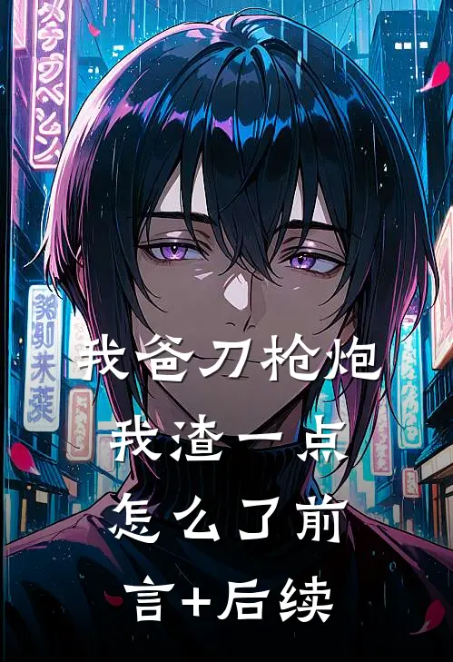 我爸刀枪炮，我渣一点怎么了前言+后续