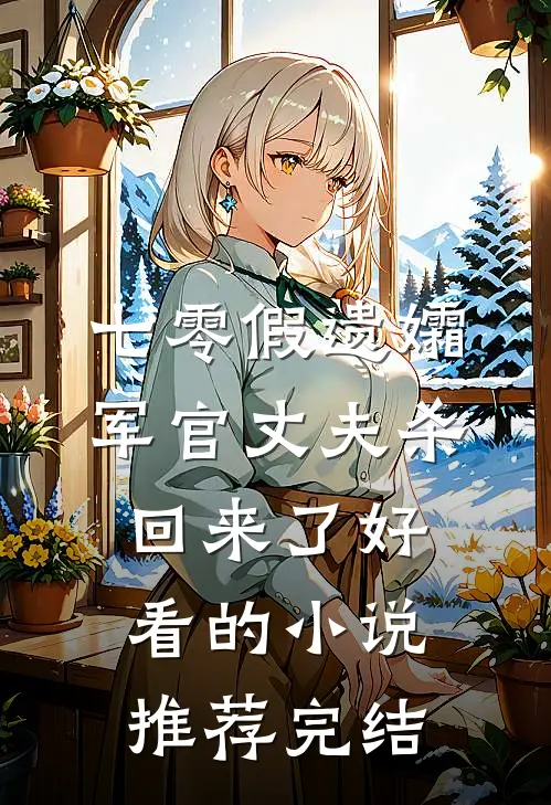 七零假遗孀，军官丈夫杀回来了好看的小说推荐完结