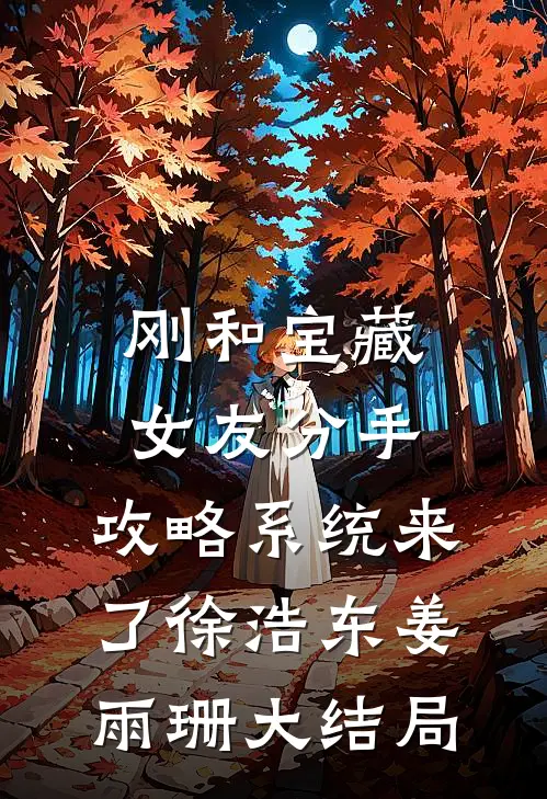 刚和宝藏女友分手，攻略系统来了徐浩东姜雨珊大结局
