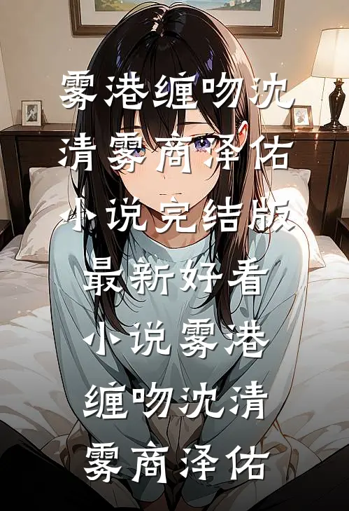 雾港缠吻(沈清雾商泽佑)小说完结版_最新好看小说雾港缠吻沈清雾商泽佑