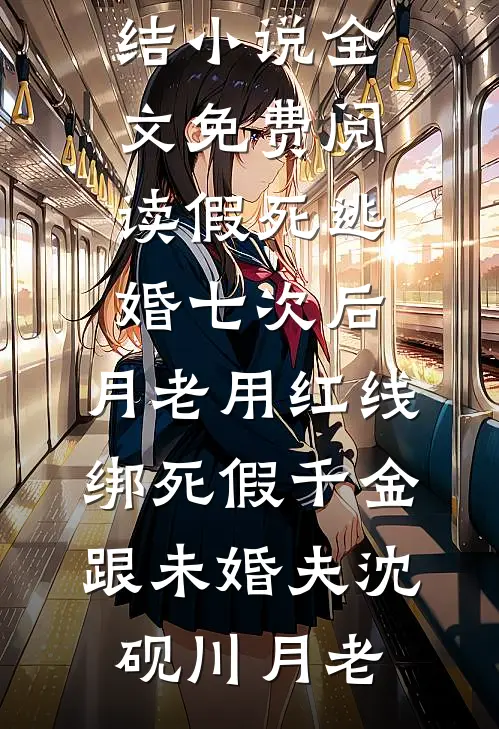 假死逃婚七次后，月老用红线绑死假千金跟未婚夫(沈砚川月老)好看的小说推荐完结_小说全文免费阅读假死逃婚七次后，月老用红线绑死假千金跟未婚夫沈砚川月老