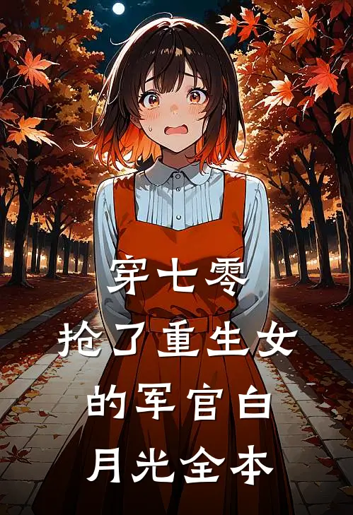 穿七零，抢了重生女的军官白月光全本