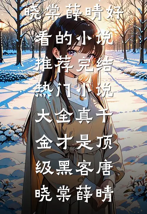 真千金才是顶级黑客(唐晓棠薛晴)好看的小说推荐完结_热门小说大全真千金才是顶级黑客唐晓棠薛晴