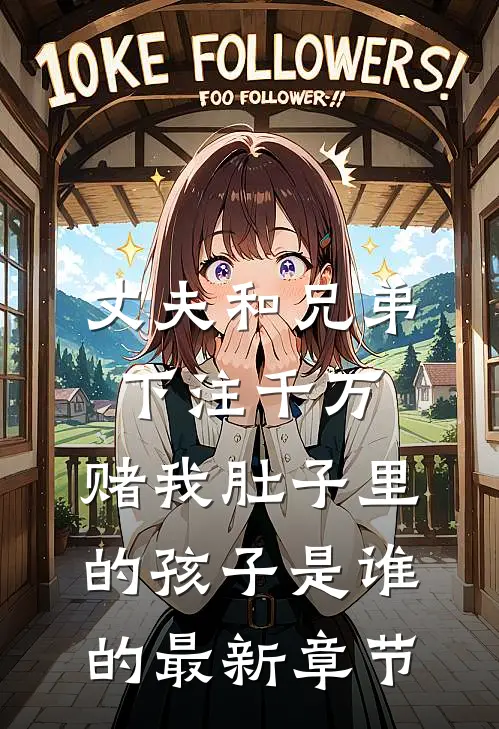 丈夫和兄弟下注千万，赌我肚子里的孩子是谁的最新章节