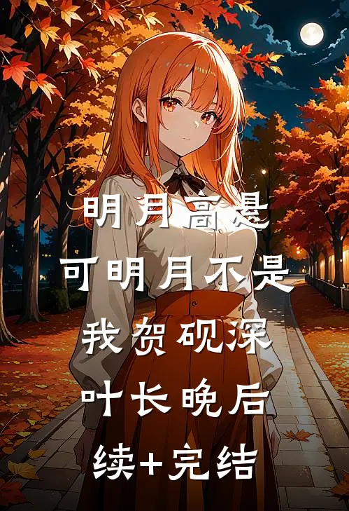 明月高悬，可明月不是我贺砚深叶长晚后续+完结