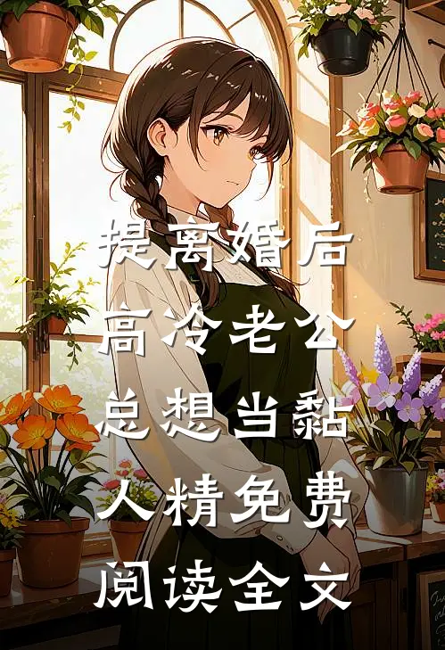 提离婚后，高冷老公总想当黏人精免费阅读全文