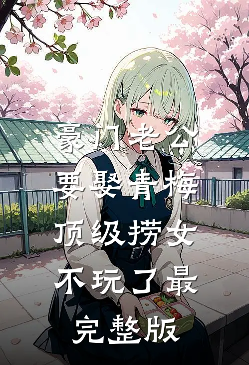 豪门老公要娶青梅，顶级捞女不玩了最完整版