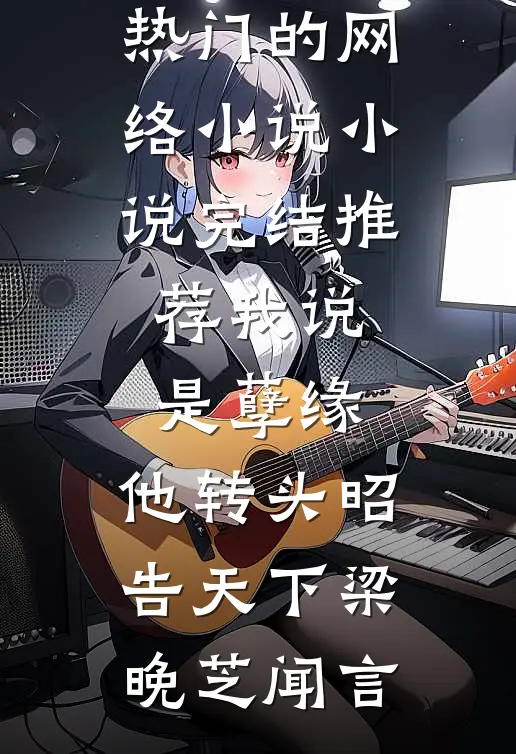 我说是孽缘，他转头昭告天下(梁晚芝闻言)热门的网络小说_小说完结推荐我说是孽缘，他转头昭告天下(梁晚芝闻言)