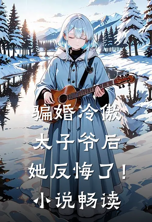骗婚冷傲太子爷后，她反悔了！小说畅读