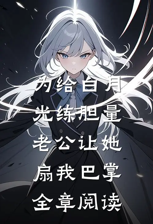 为给白月光练胆量，老公让她扇我巴掌全章阅读