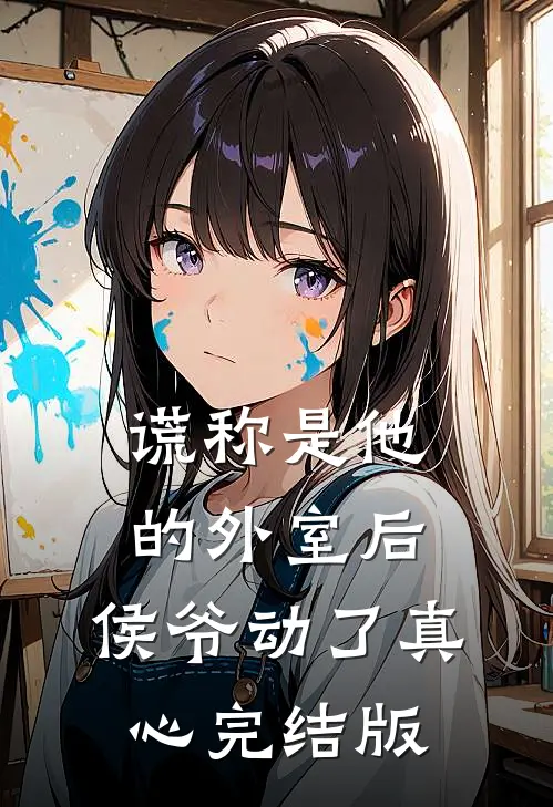 谎称是他的外室后，侯爷动了真心完结版