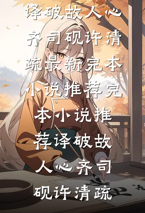 译破故人心(齐司砚许清疏)最新完本小说推荐_完本小说推荐译破故人心齐司砚许清疏
