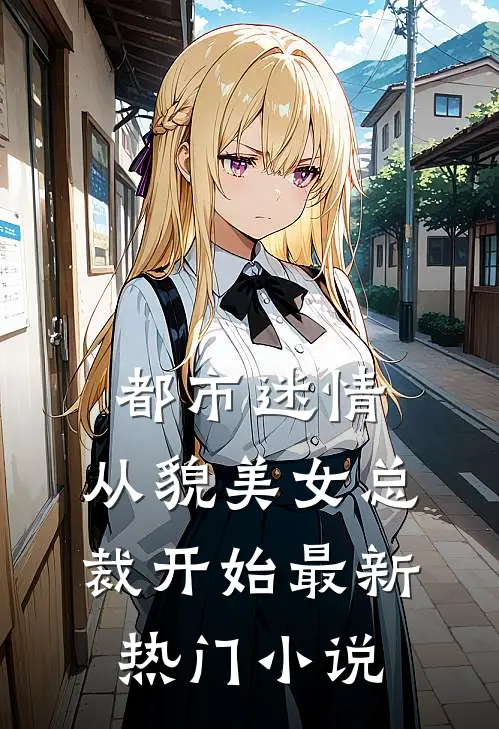 都市迷情，从貌美女总裁开始最新热门小说