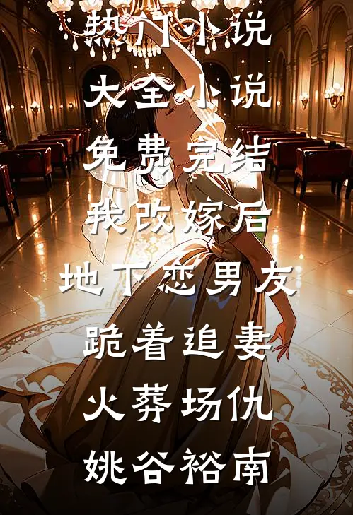 我改嫁后，地下恋男友跪着追妻火葬场(仇姚谷裕南)热门小说大全_小说免费完结我改嫁后，地下恋男友跪着追妻火葬场仇姚谷裕南