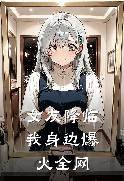 女友降临我身边爆火全网
