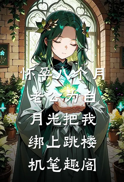 怀孕八个月，老公为白月光把我绑上跳楼机笔趣阁