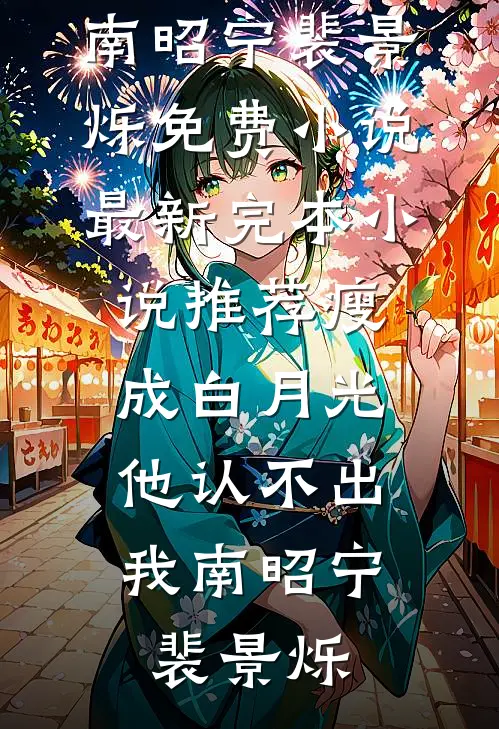 瘦成白月光，他认不出我(南昭宁裴景烁)免费小说_最新完本小说推荐瘦成白月光，他认不出我南昭宁裴景烁