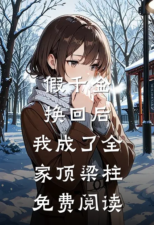 假千金换回后，我成了全家顶梁柱免费阅读