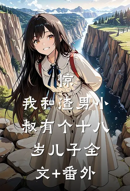 惊，我和渣男小叔有个十八岁儿子全文+番外