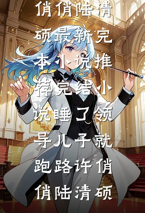 睡了领导儿子就跑路许俏俏陆清硕最新完本小说推荐_完结小说睡了领导儿子就跑路许俏俏陆清硕