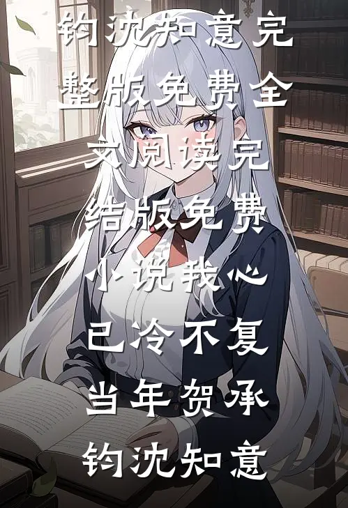 我心已冷不复当年(贺承钧沈知意)完整版免费全文阅读_完结版免费小说我心已冷不复当年贺承钧沈知意