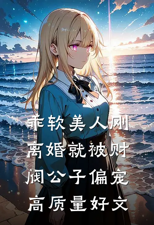 乖软美人刚离婚就被财阀公子偏宠高质量好文
