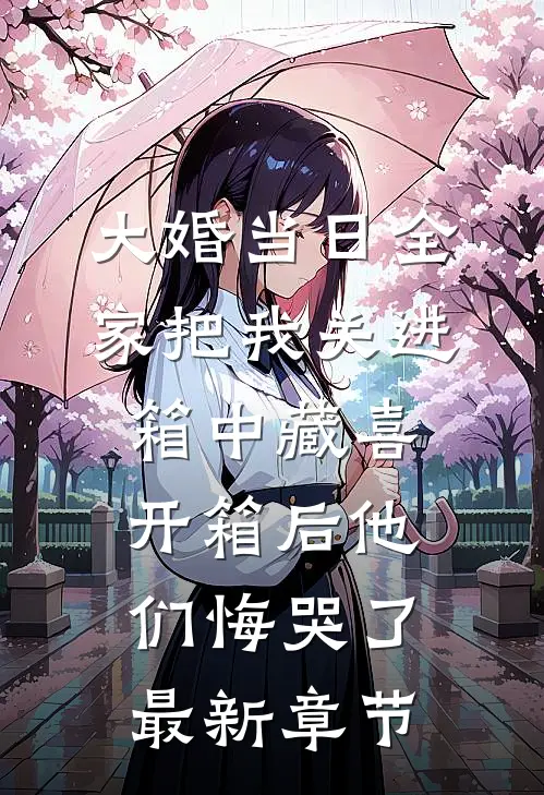 大婚当日全家把我关进箱中藏喜，开箱后他们悔哭了最新章节