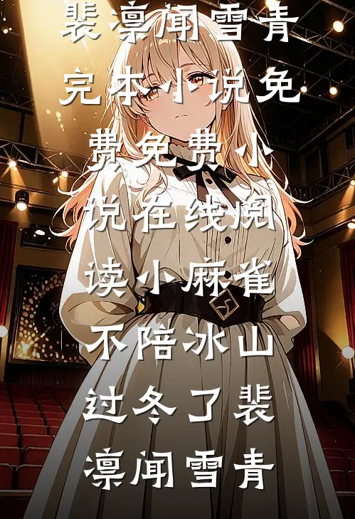 小麻雀不陪冰山过冬了裴凛闻雪青完本小说免费_免费小说在线阅读小麻雀不陪冰山过冬了(裴凛闻雪青)