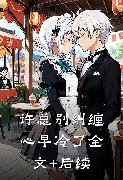 许总别纠缠，心早冷了全文+后续