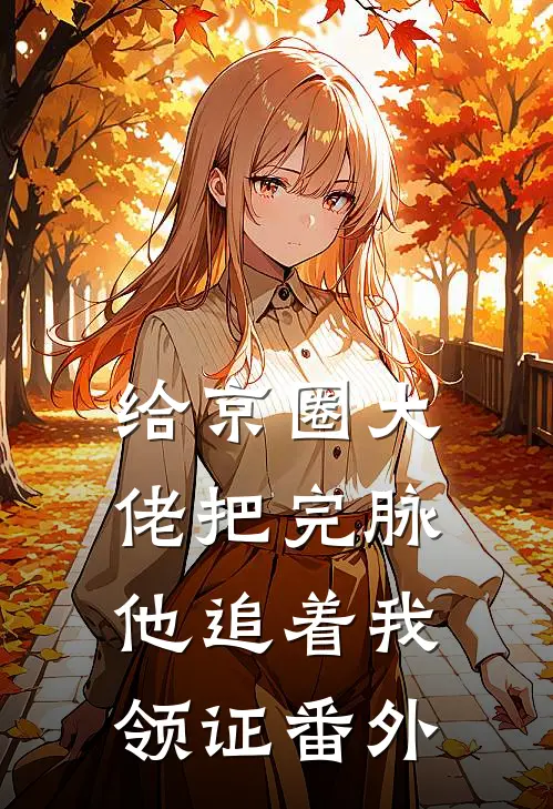 给京圈大佬把完脉，他追着我领证番外