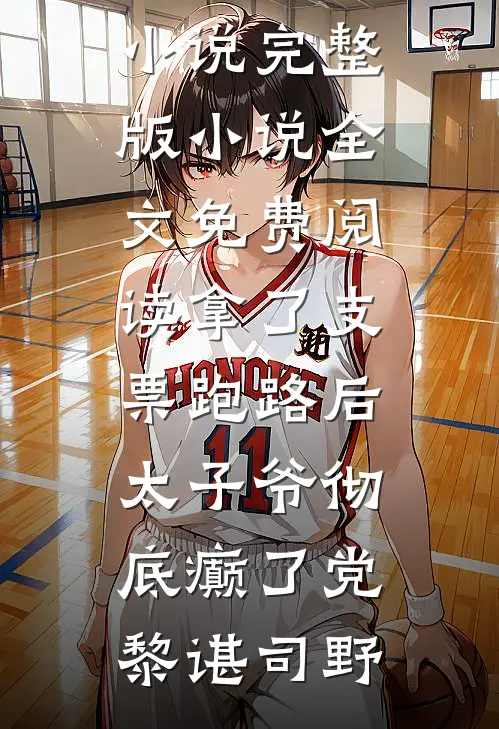 拿了支票跑路后，太子爷彻底癫了(党黎谌司野)在线阅读免费小说_完整版小说全文免费阅读拿了支票跑路后，太子爷彻底癫了党黎谌司野