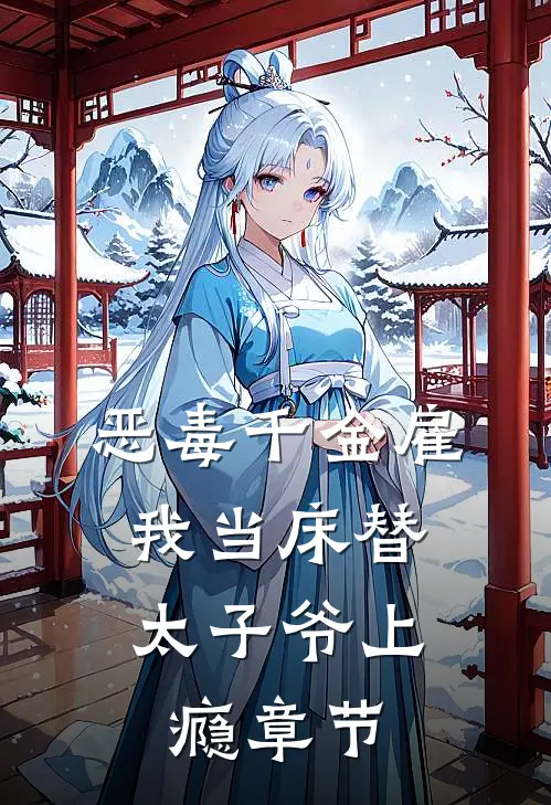 恶毒千金雇我当床替，太子爷上瘾章节
