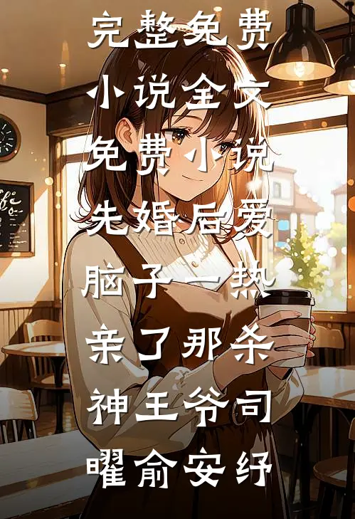 先婚后爱脑子一热亲了那杀神王爷(司曜俞安纾)完整免费小说_全文免费小说先婚后爱脑子一热亲了那杀神王爷司曜俞安纾