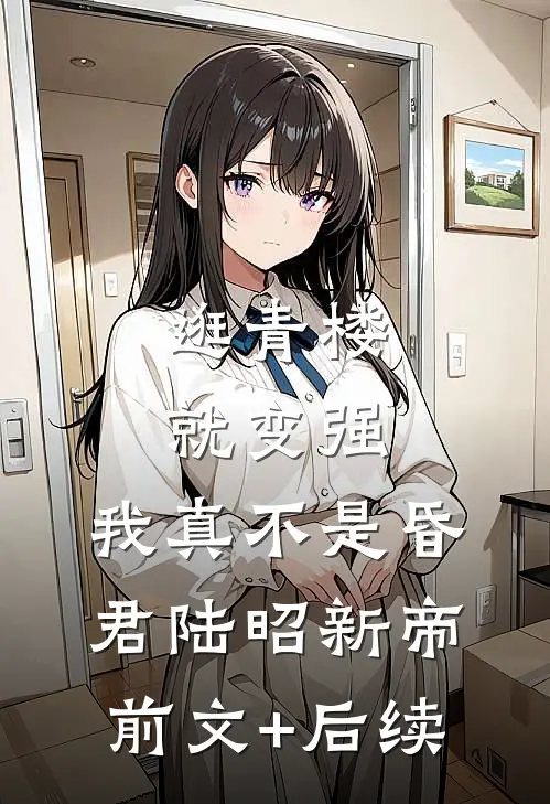 逛青楼就变强，我真不是昏君陆昭新帝前文+后续
