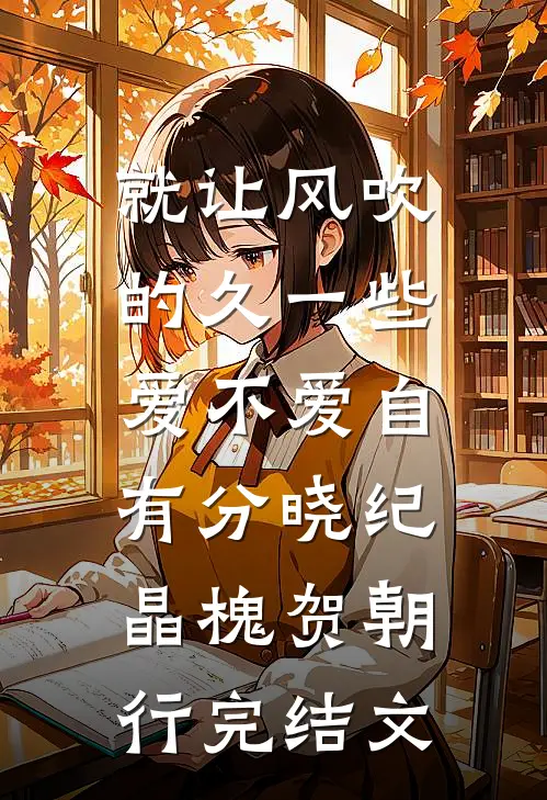 就让风吹的久一些，爱不爱自有分晓纪晶槐贺朝行完结文