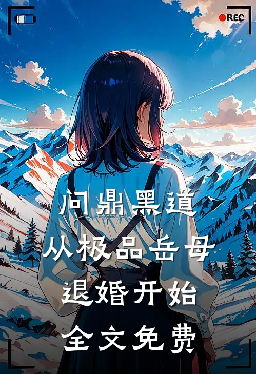 问鼎黑道，从极品岳母退婚开始全文免费