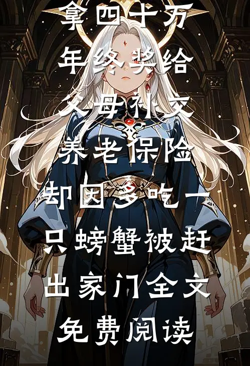拿四十万年终奖给父母补交养老保险，却因多吃一只螃蟹被赶出家门全文免费阅读