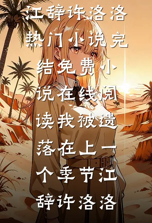 我被遗落在上一个季节江辞许洛洛热门小说完结_免费小说在线阅读我被遗落在上一个季节江辞许洛洛