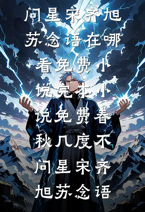 春秋几度不问星宋齐旭苏念语在哪看免费小说_完本小说免费春秋几度不问星(宋齐旭苏念语)
