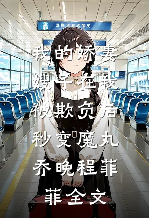 我的娇妻嫂子在我被欺负后，秒变魔丸乔晚程菲菲全文