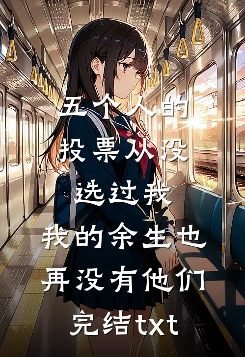 五个人的投票从没选过我，我的余生也再没有他们完结txt