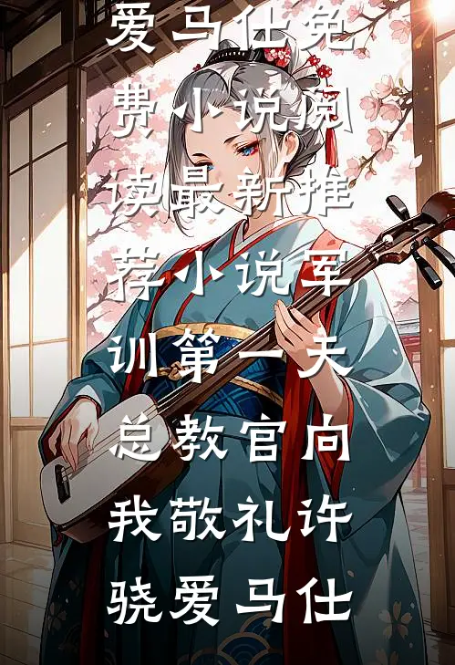 军训第一天，总教官向我敬礼许骁爱马仕免费小说阅读_最新推荐小说军训第一天，总教官向我敬礼许骁爱马仕