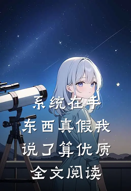 系统在手，东西真假我说了算优质全文阅读