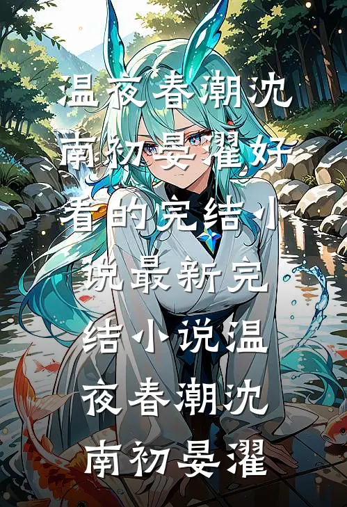 温夜春潮沈南初晏濯好看的完结小说_最新完结小说温夜春潮沈南初晏濯