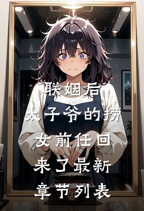 联姻后，太子爷的捞女前任回来了最新章节列表