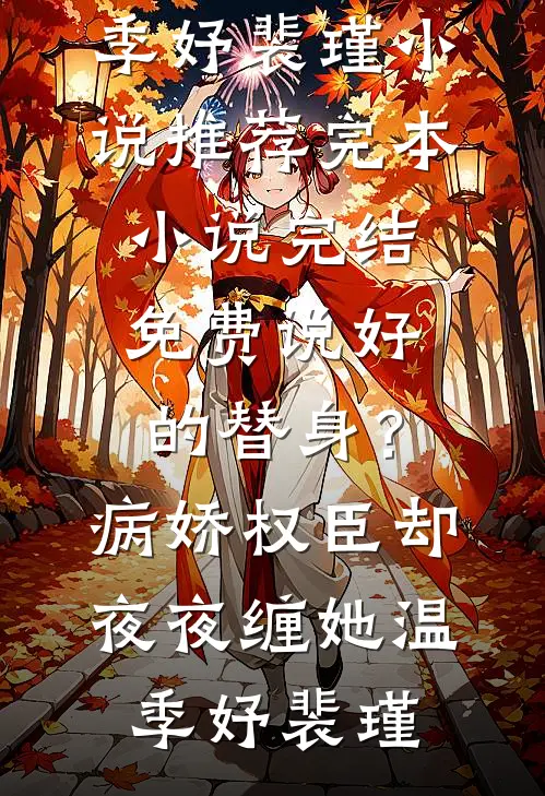 说好的替身？病娇权臣却夜夜缠她(温季妤裴瑾)小说推荐完本_小说完结免费说好的替身？病娇权臣却夜夜缠她(温季妤裴瑾)