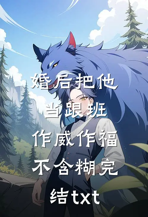 婚后把他当跟班，作威作福不含糊完结txt