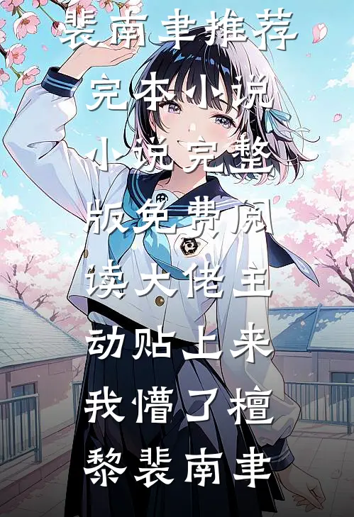 大佬主动贴上来，我懵了(檀黎裴南聿)推荐完本小说_小说完整版免费阅读大佬主动贴上来，我懵了(檀黎裴南聿)