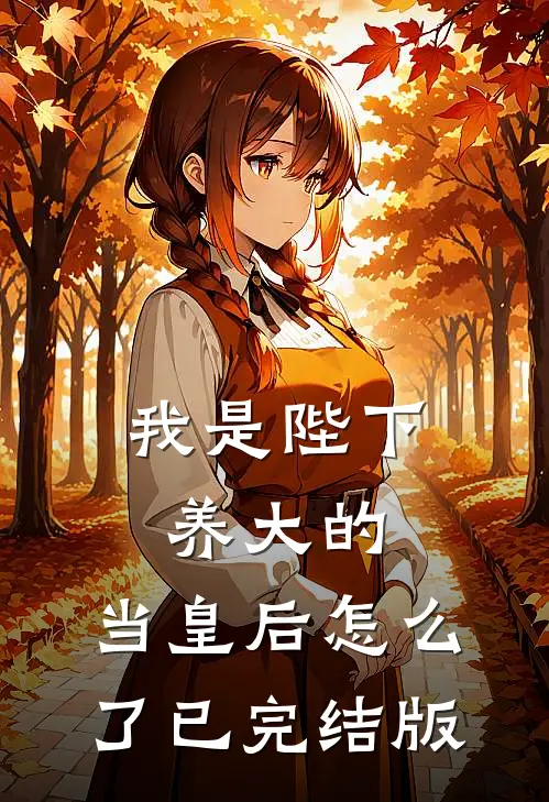 我是陛下养大的，当皇后怎么了已完结版